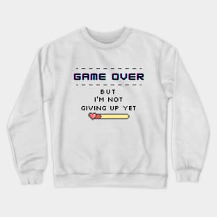 Game Over But I´m Not Giving Up Yet Crewneck Sweatshirt